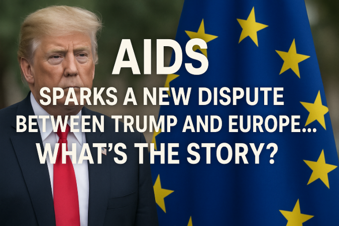 "AIDS" Sparks a New Dispute Between Trump and Europe... What's the Story?